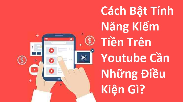 cach-bat-tinh-nang--kiem-tien-tren-youtube-can-nhung-dieu-kien-gi