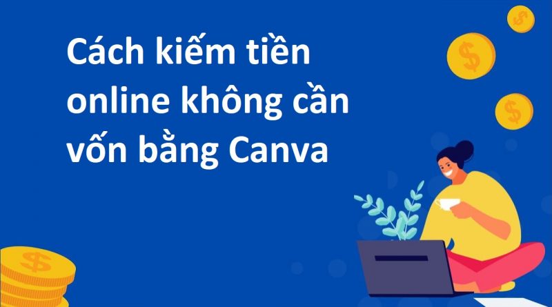 cach-kiem-tien-online-khong-can-von-bang-canva