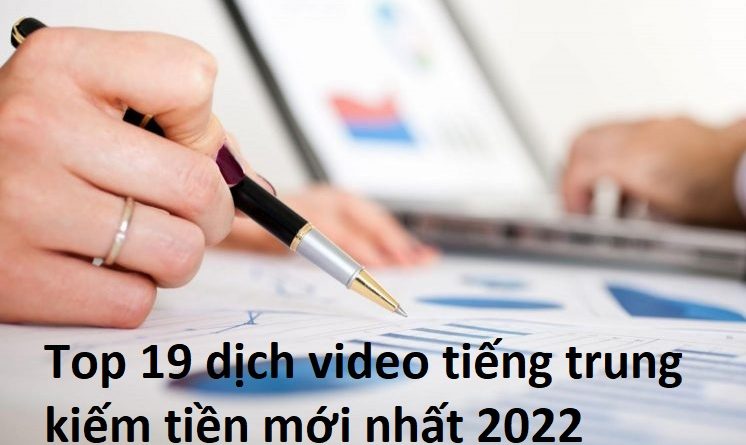 top-19-dich-video-tieng-trung-kiem-tien-moi-nhat-2022