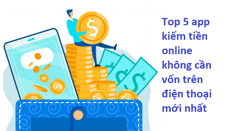top-5-app-kiem-tien-online-khong-can-von-tren-dien-thoai-moi-nhat