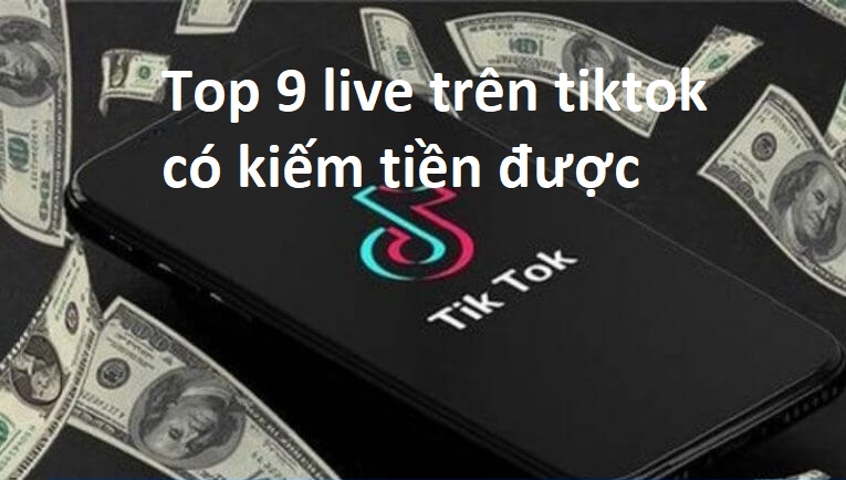 top-9-live-tren-tik-tok-co-kiem-tien-duoc-khong